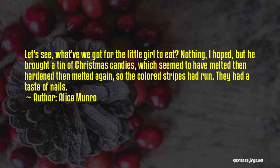 Alice Munro Quotes: Let's See, What've We Got For The Little Girl To Eat? Nothing, I Hoped, But He Brought A Tin Of