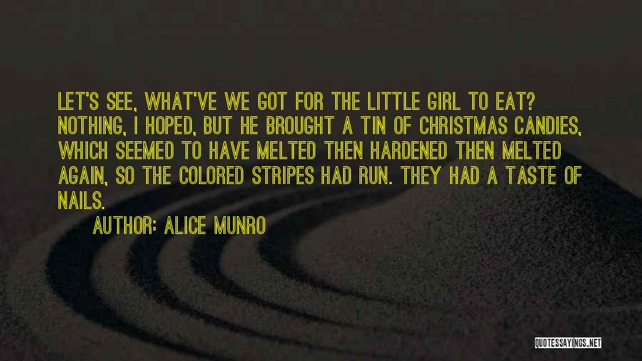 Alice Munro Quotes: Let's See, What've We Got For The Little Girl To Eat? Nothing, I Hoped, But He Brought A Tin Of