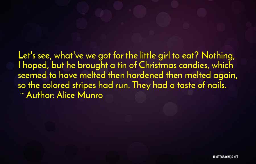 Alice Munro Quotes: Let's See, What've We Got For The Little Girl To Eat? Nothing, I Hoped, But He Brought A Tin Of
