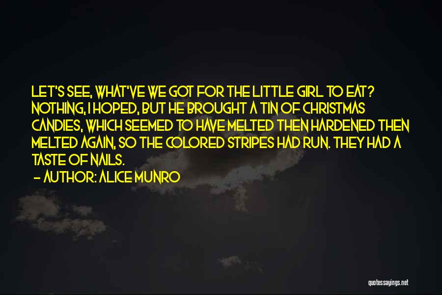 Alice Munro Quotes: Let's See, What've We Got For The Little Girl To Eat? Nothing, I Hoped, But He Brought A Tin Of