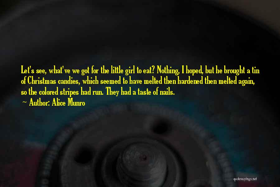 Alice Munro Quotes: Let's See, What've We Got For The Little Girl To Eat? Nothing, I Hoped, But He Brought A Tin Of