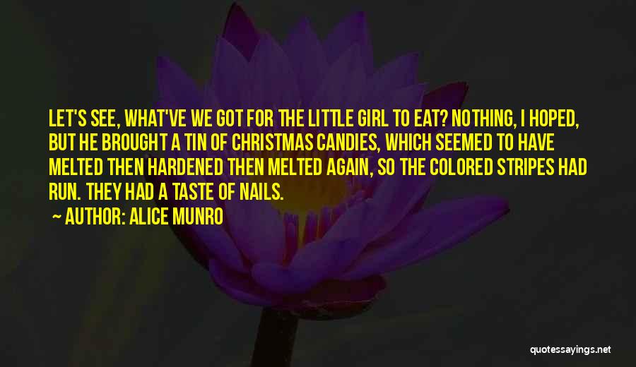 Alice Munro Quotes: Let's See, What've We Got For The Little Girl To Eat? Nothing, I Hoped, But He Brought A Tin Of
