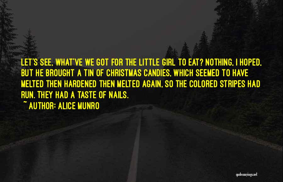 Alice Munro Quotes: Let's See, What've We Got For The Little Girl To Eat? Nothing, I Hoped, But He Brought A Tin Of