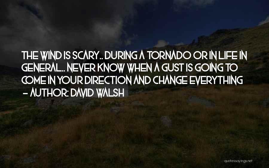 David Walsh Quotes: The Wind Is Scary.. During A Tornado Or In Life In General.. Never Know When A Gust Is Going To