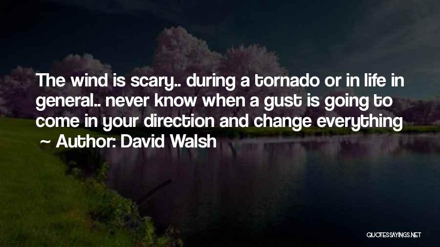 David Walsh Quotes: The Wind Is Scary.. During A Tornado Or In Life In General.. Never Know When A Gust Is Going To