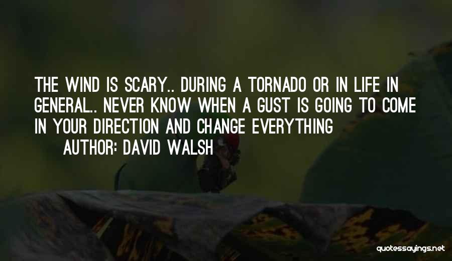 David Walsh Quotes: The Wind Is Scary.. During A Tornado Or In Life In General.. Never Know When A Gust Is Going To