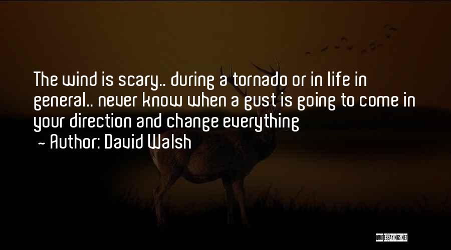 David Walsh Quotes: The Wind Is Scary.. During A Tornado Or In Life In General.. Never Know When A Gust Is Going To