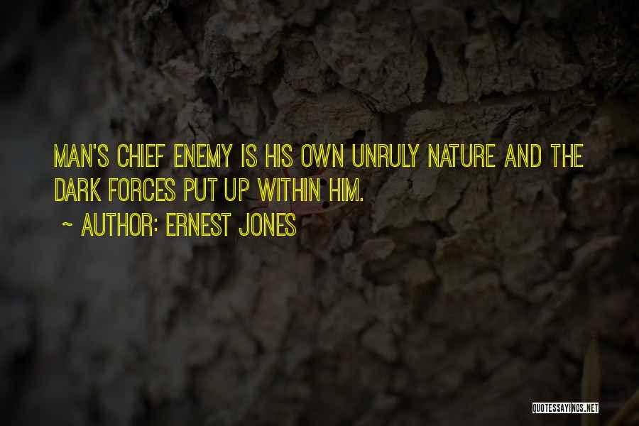 Ernest Jones Quotes: Man's Chief Enemy Is His Own Unruly Nature And The Dark Forces Put Up Within Him.