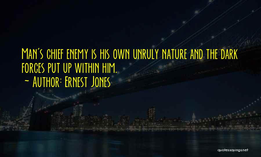 Ernest Jones Quotes: Man's Chief Enemy Is His Own Unruly Nature And The Dark Forces Put Up Within Him.