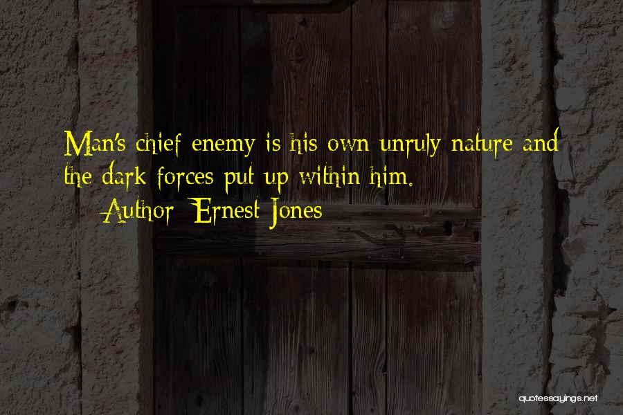 Ernest Jones Quotes: Man's Chief Enemy Is His Own Unruly Nature And The Dark Forces Put Up Within Him.