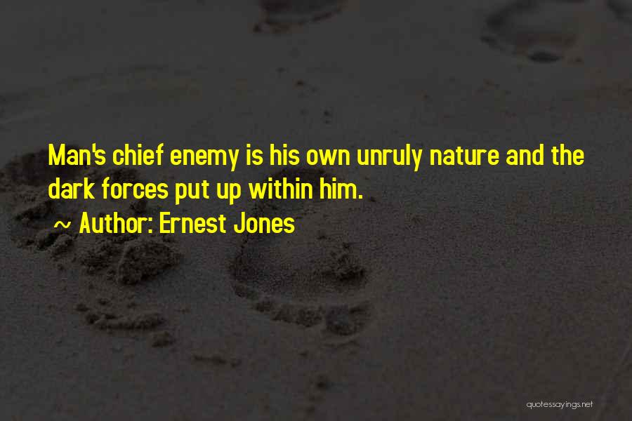 Ernest Jones Quotes: Man's Chief Enemy Is His Own Unruly Nature And The Dark Forces Put Up Within Him.