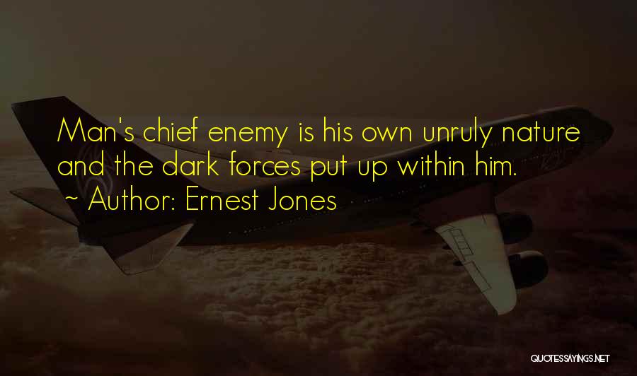 Ernest Jones Quotes: Man's Chief Enemy Is His Own Unruly Nature And The Dark Forces Put Up Within Him.