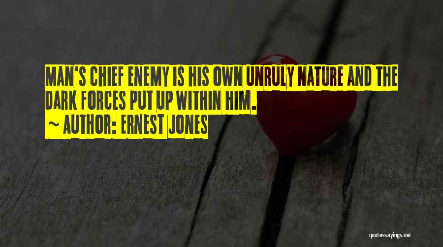 Ernest Jones Quotes: Man's Chief Enemy Is His Own Unruly Nature And The Dark Forces Put Up Within Him.