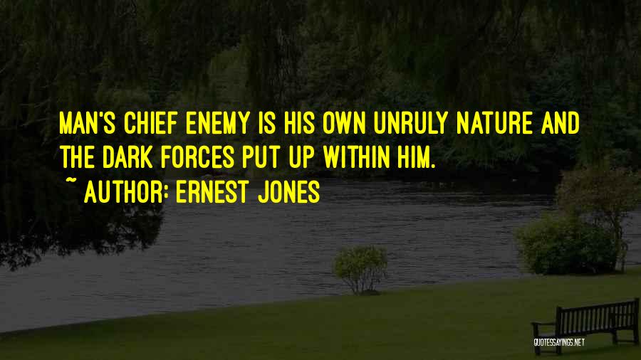 Ernest Jones Quotes: Man's Chief Enemy Is His Own Unruly Nature And The Dark Forces Put Up Within Him.