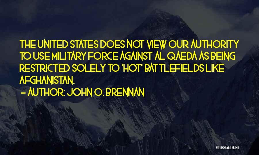 John O. Brennan Quotes: The United States Does Not View Our Authority To Use Military Force Against Al Qaeda As Being Restricted Solely To