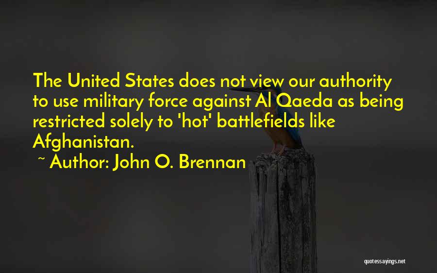 John O. Brennan Quotes: The United States Does Not View Our Authority To Use Military Force Against Al Qaeda As Being Restricted Solely To