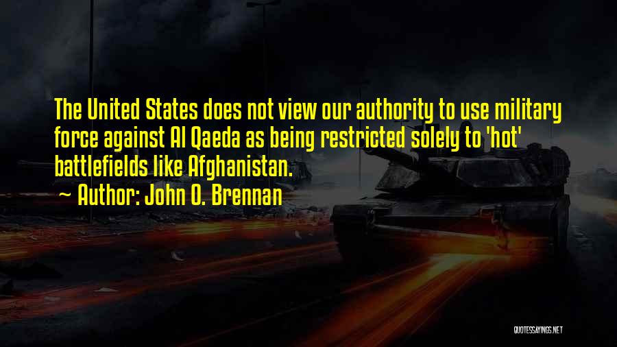 John O. Brennan Quotes: The United States Does Not View Our Authority To Use Military Force Against Al Qaeda As Being Restricted Solely To