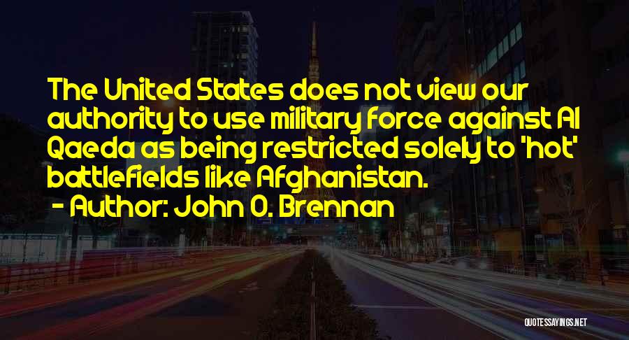 John O. Brennan Quotes: The United States Does Not View Our Authority To Use Military Force Against Al Qaeda As Being Restricted Solely To