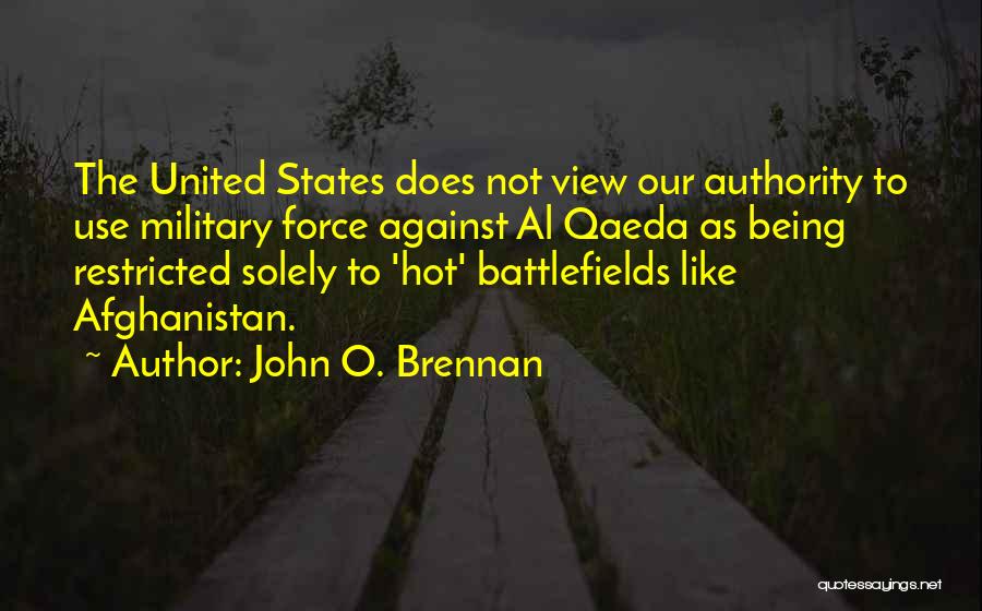 John O. Brennan Quotes: The United States Does Not View Our Authority To Use Military Force Against Al Qaeda As Being Restricted Solely To