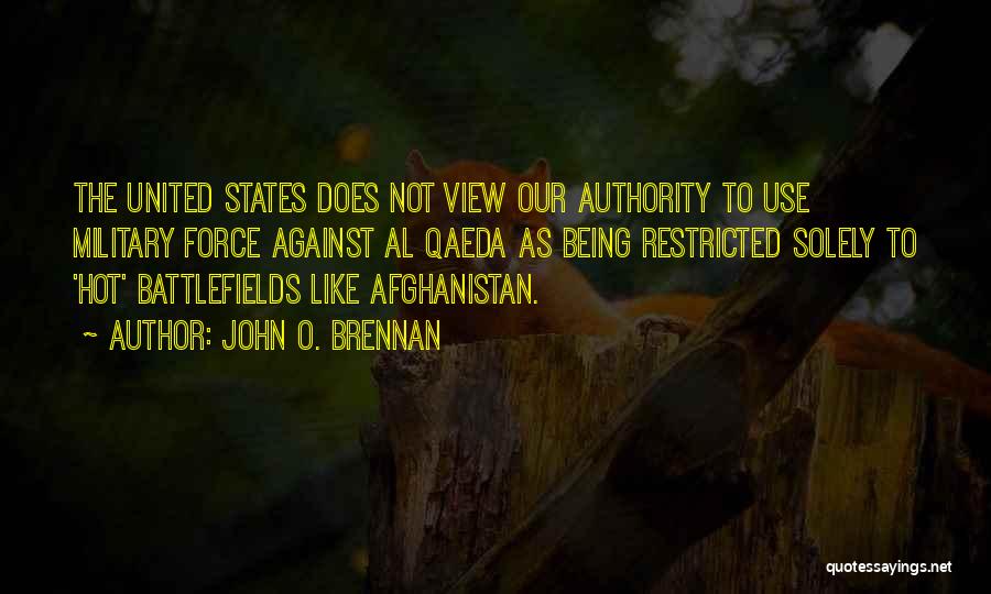 John O. Brennan Quotes: The United States Does Not View Our Authority To Use Military Force Against Al Qaeda As Being Restricted Solely To