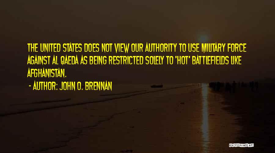 John O. Brennan Quotes: The United States Does Not View Our Authority To Use Military Force Against Al Qaeda As Being Restricted Solely To