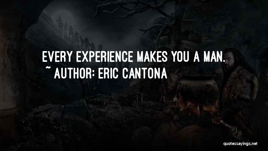 Eric Cantona Quotes: Every Experience Makes You A Man.