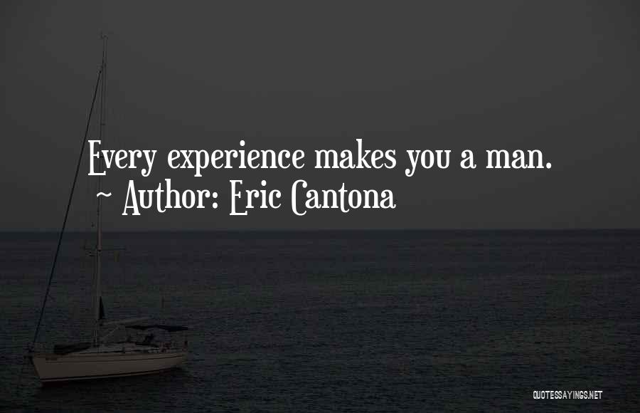 Eric Cantona Quotes: Every Experience Makes You A Man.