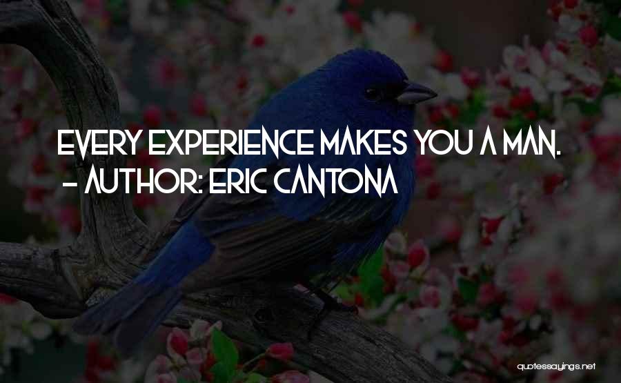 Eric Cantona Quotes: Every Experience Makes You A Man.