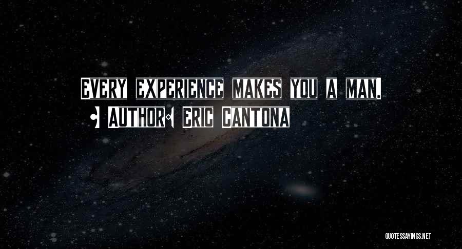Eric Cantona Quotes: Every Experience Makes You A Man.