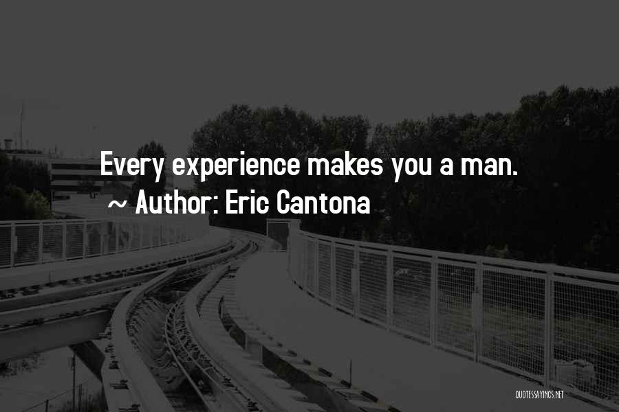 Eric Cantona Quotes: Every Experience Makes You A Man.