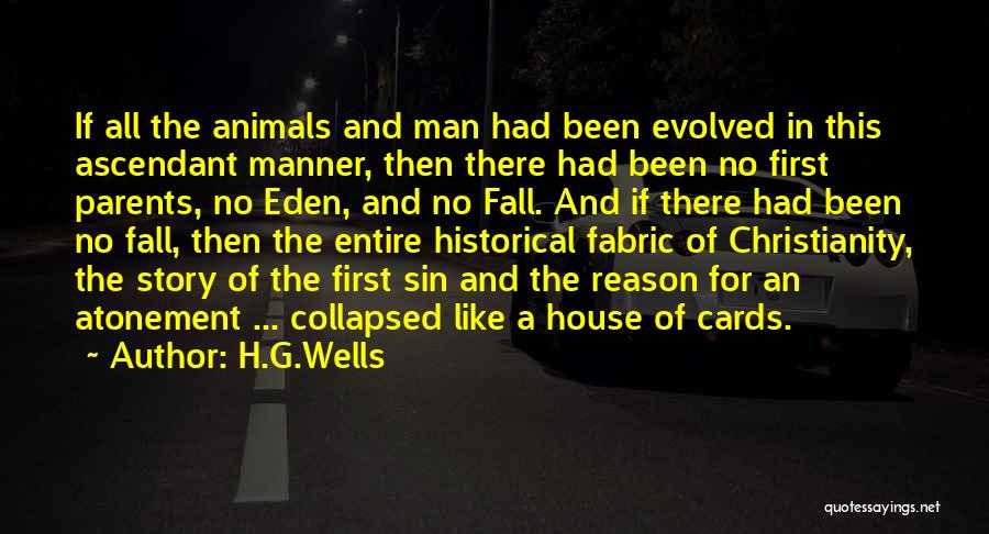 H.G.Wells Quotes: If All The Animals And Man Had Been Evolved In This Ascendant Manner, Then There Had Been No First Parents,