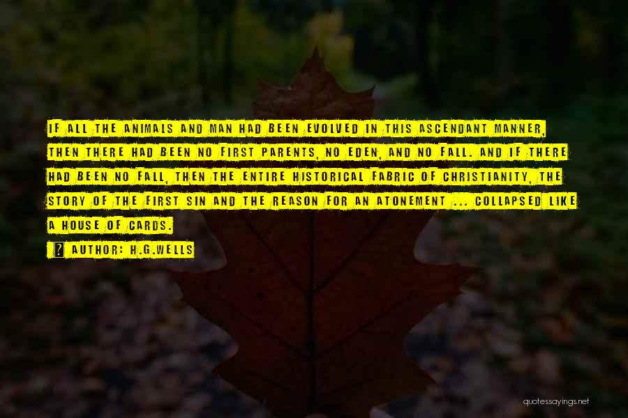 H.G.Wells Quotes: If All The Animals And Man Had Been Evolved In This Ascendant Manner, Then There Had Been No First Parents,