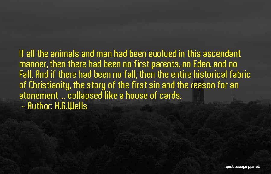 H.G.Wells Quotes: If All The Animals And Man Had Been Evolved In This Ascendant Manner, Then There Had Been No First Parents,