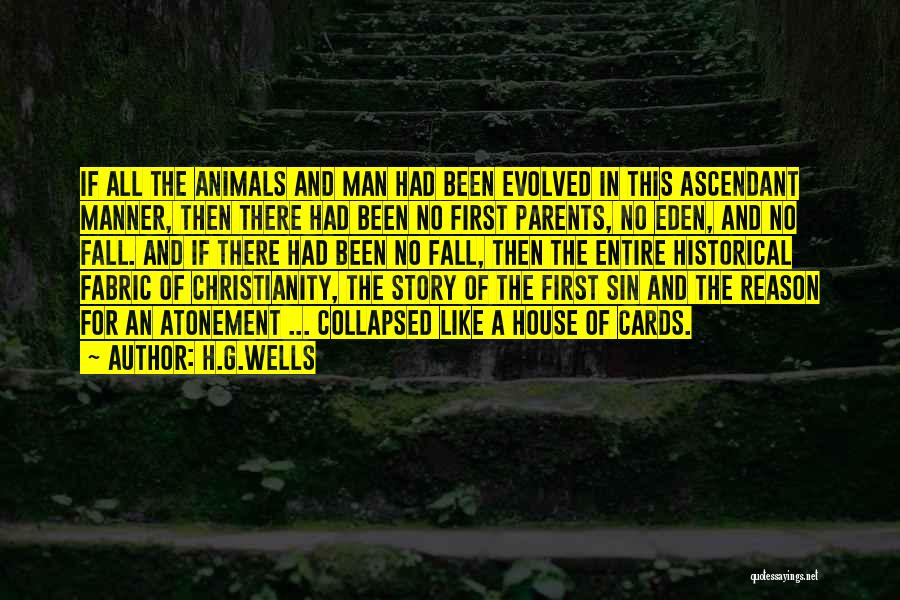 H.G.Wells Quotes: If All The Animals And Man Had Been Evolved In This Ascendant Manner, Then There Had Been No First Parents,