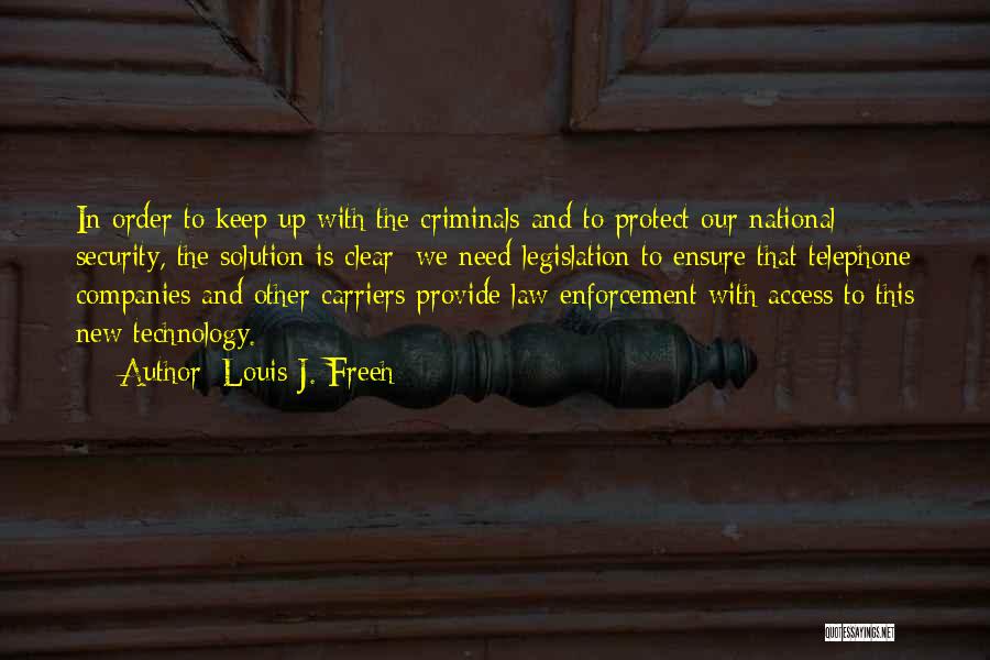 Louis J. Freeh Quotes: In Order To Keep Up With The Criminals And To Protect Our National Security, The Solution Is Clear: We Need