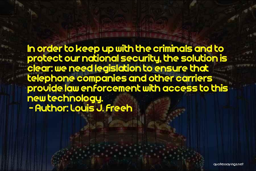 Louis J. Freeh Quotes: In Order To Keep Up With The Criminals And To Protect Our National Security, The Solution Is Clear: We Need