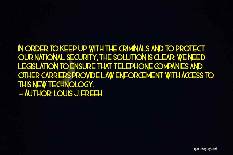 Louis J. Freeh Quotes: In Order To Keep Up With The Criminals And To Protect Our National Security, The Solution Is Clear: We Need