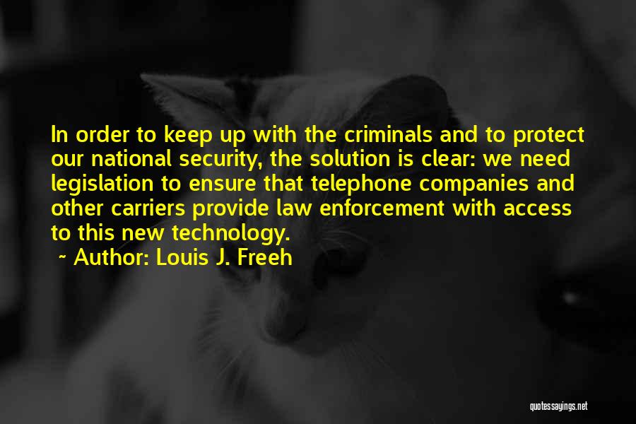 Louis J. Freeh Quotes: In Order To Keep Up With The Criminals And To Protect Our National Security, The Solution Is Clear: We Need