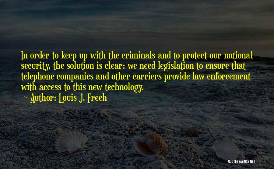 Louis J. Freeh Quotes: In Order To Keep Up With The Criminals And To Protect Our National Security, The Solution Is Clear: We Need