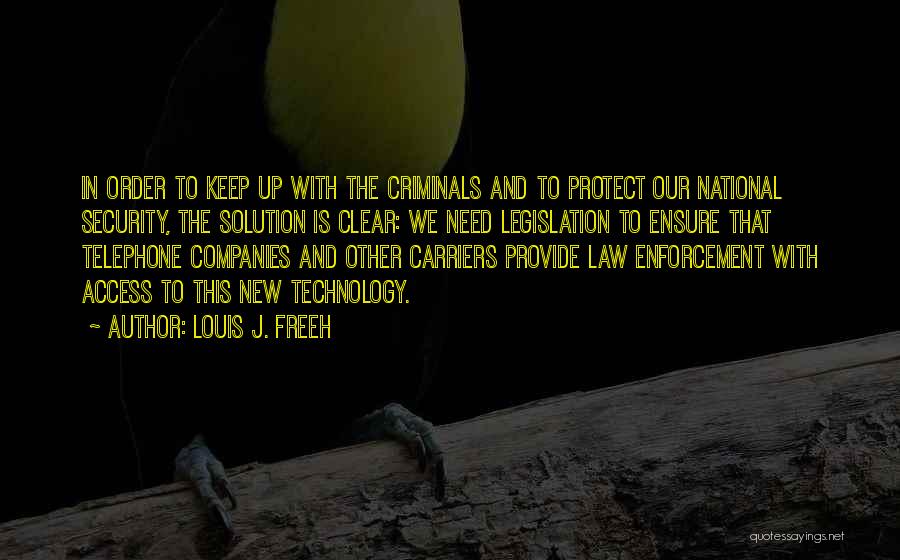 Louis J. Freeh Quotes: In Order To Keep Up With The Criminals And To Protect Our National Security, The Solution Is Clear: We Need