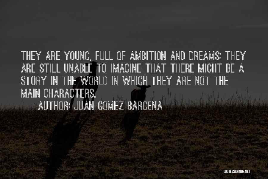 Juan Gomez Barcena Quotes: They Are Young, Full Of Ambition And Dreams; They Are Still Unable To Imagine That There Might Be A Story