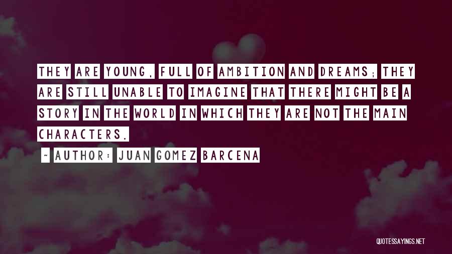 Juan Gomez Barcena Quotes: They Are Young, Full Of Ambition And Dreams; They Are Still Unable To Imagine That There Might Be A Story