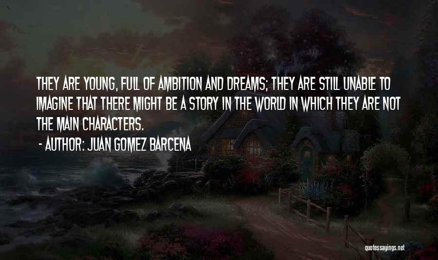 Juan Gomez Barcena Quotes: They Are Young, Full Of Ambition And Dreams; They Are Still Unable To Imagine That There Might Be A Story