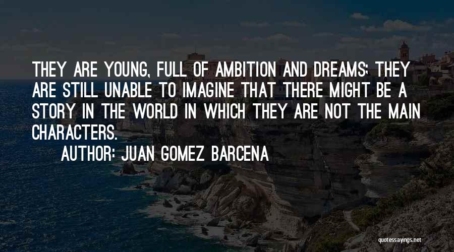 Juan Gomez Barcena Quotes: They Are Young, Full Of Ambition And Dreams; They Are Still Unable To Imagine That There Might Be A Story