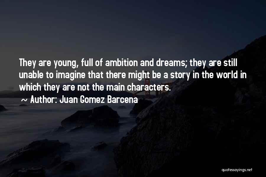 Juan Gomez Barcena Quotes: They Are Young, Full Of Ambition And Dreams; They Are Still Unable To Imagine That There Might Be A Story