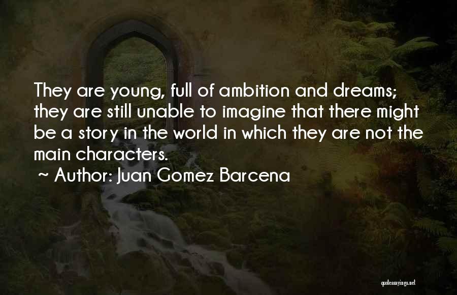 Juan Gomez Barcena Quotes: They Are Young, Full Of Ambition And Dreams; They Are Still Unable To Imagine That There Might Be A Story