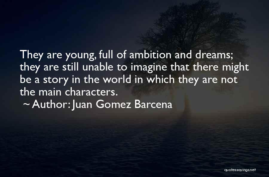 Juan Gomez Barcena Quotes: They Are Young, Full Of Ambition And Dreams; They Are Still Unable To Imagine That There Might Be A Story