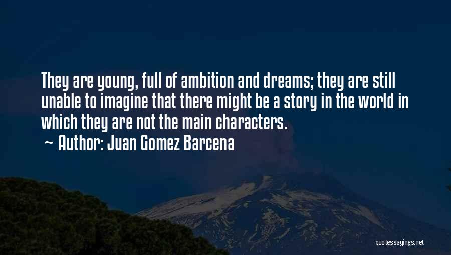 Juan Gomez Barcena Quotes: They Are Young, Full Of Ambition And Dreams; They Are Still Unable To Imagine That There Might Be A Story