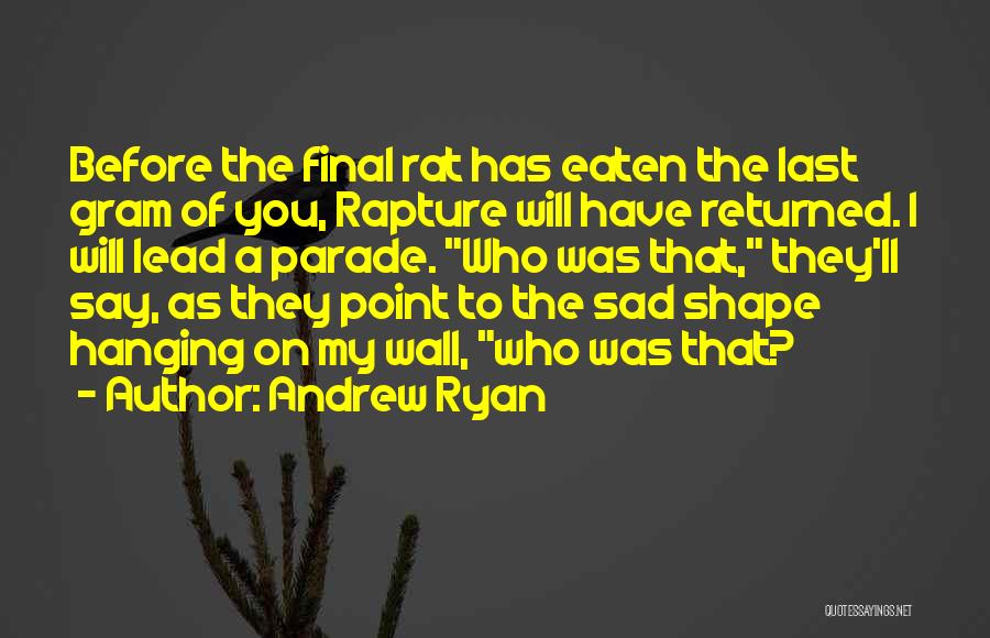 Andrew Ryan Quotes: Before The Final Rat Has Eaten The Last Gram Of You, Rapture Will Have Returned. I Will Lead A Parade.