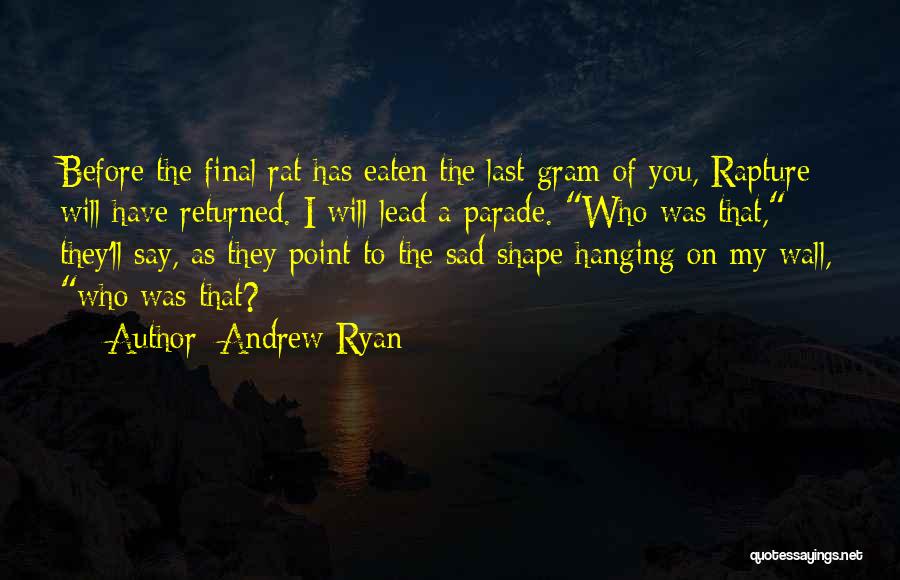 Andrew Ryan Quotes: Before The Final Rat Has Eaten The Last Gram Of You, Rapture Will Have Returned. I Will Lead A Parade.
